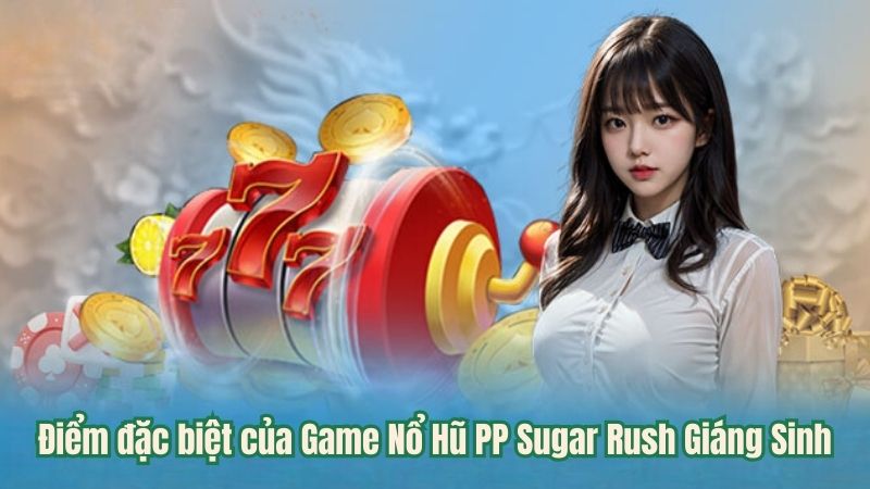 Game Nổ Hũ PP Sugar Rush Giáng Sinh - Game Slot Số 1 Hiện Nay 2 diem-dac-biet-cua-game