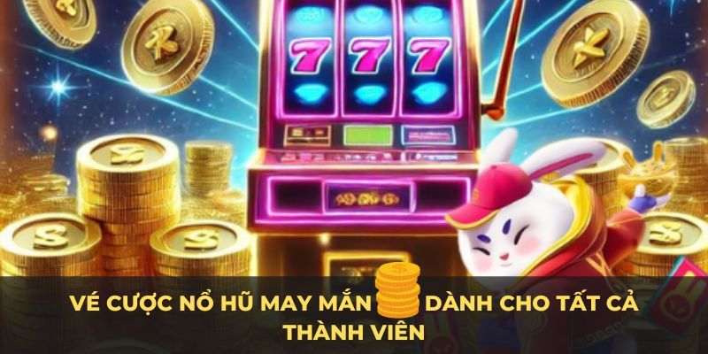 Bật Mí Cách Chơi Nổ Hũ Vé Cược May Mắn Luôn Thắng 2 gioi-thieu-no-hu-ve-cuoc-may-man