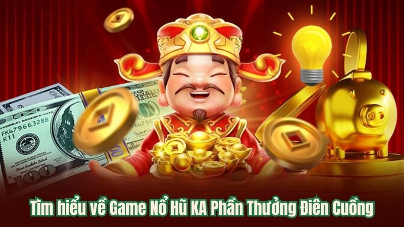Game Nổ Hũ KA Phần Thưởng Điên Cuồng Hot Nhất Năm 2024 2 tim-hieu-ve-game-no-hu-ka